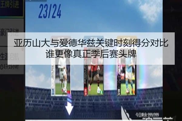亚历山大与爱德华兹关键时刻得分对比谁更像真正季后赛头牌