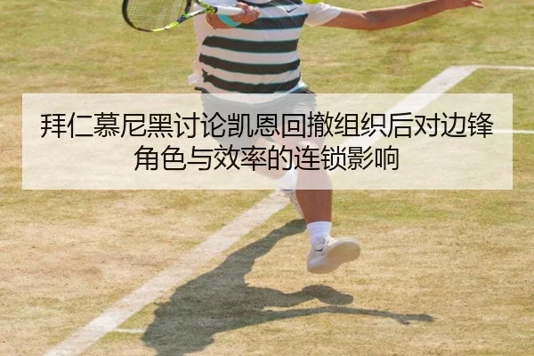拜仁慕尼黑讨论凯恩回撤组织后对边锋角色与效率的连锁影响